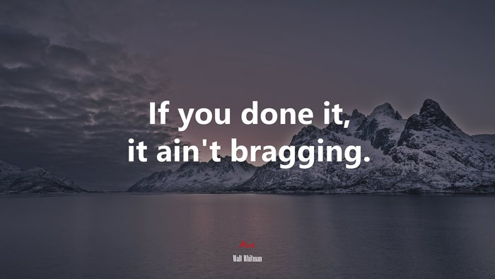 If you done it, it ain’t bragging. | Walt Whitman quote
