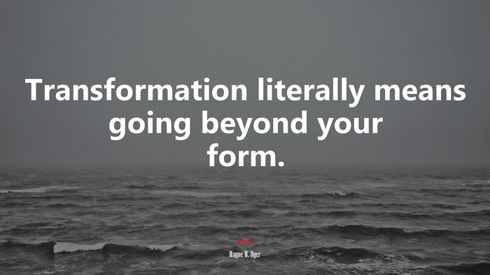 Transformation literally means going beyond your form. | Wayne W. Dyer quote