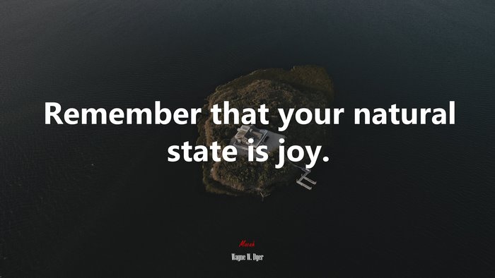 Remember that your natural state is joy. | Wayne W. Dyer quote