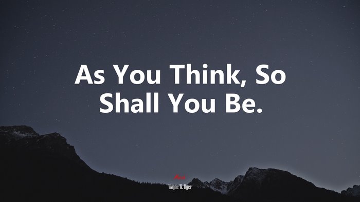 As You Think, So Shall You Be. | Wayne W. Dyer quote