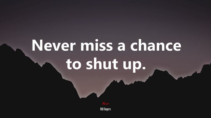 Never miss a chance to shut up. | Will Rogers quote