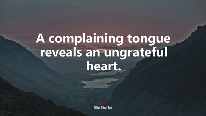 A complaining tongue reveals an ungrateful heart. | William Arthur Ward quote