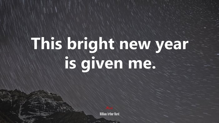This bright new year is given me. | William Arthur Ward quote