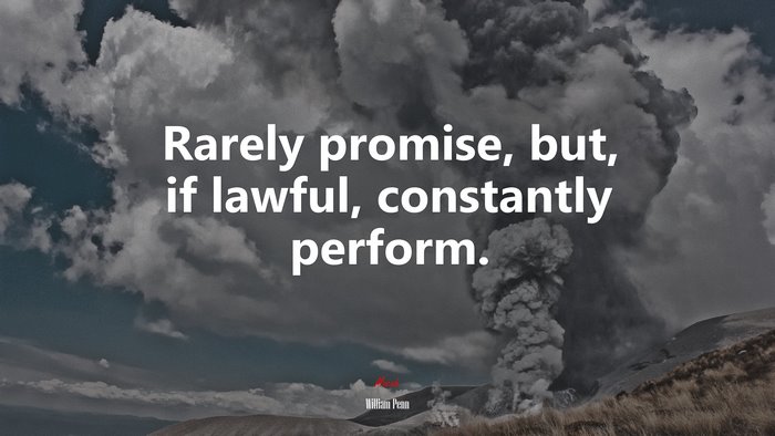 Rarely promise, but, if lawful, constantly perform. | William Penn quote