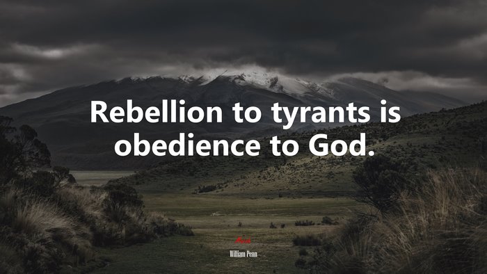Rebellion to tyrants is obedience to God. | William Penn quote
