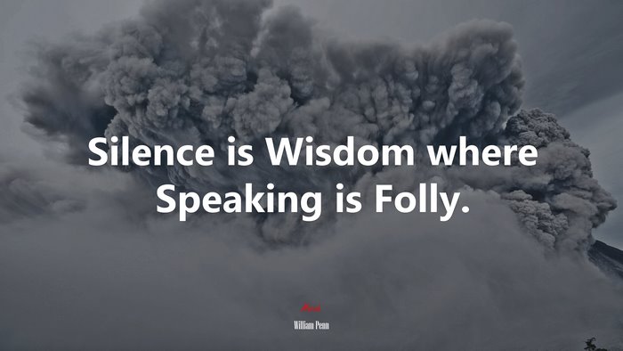 Silence is Wisdom where Speaking is Folly. | William Penn quote