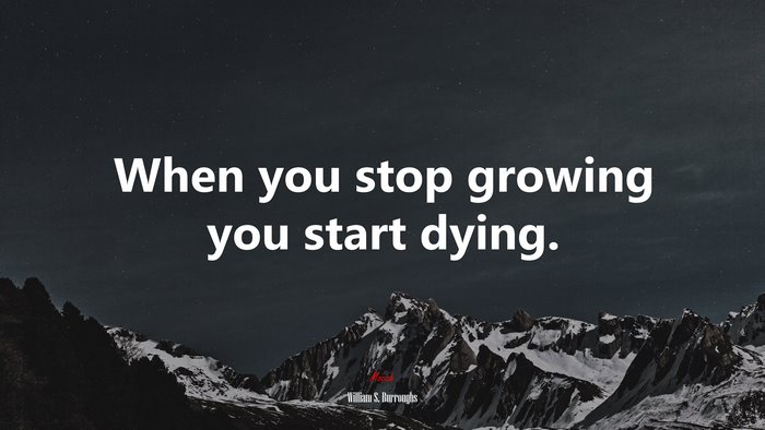 When you stop growing you start dying. | William S. Burroughs quote