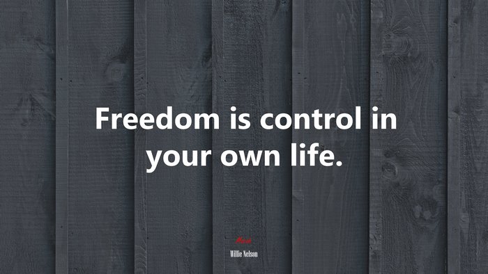 Freedom is control in your own life. | Willie Nelson quote