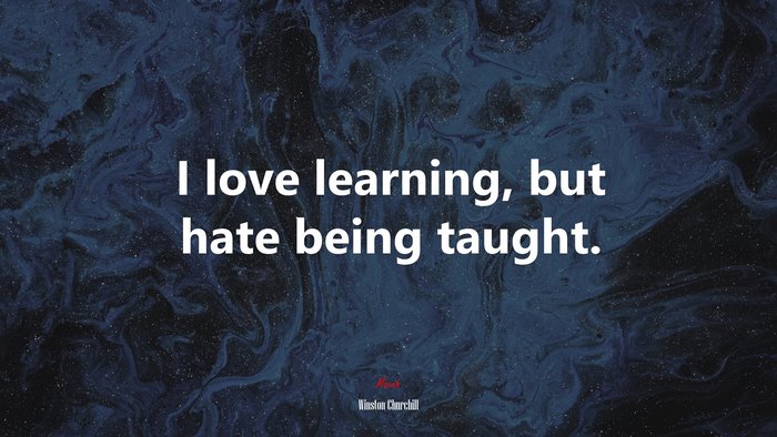 I love learning, but hate being taught. | Winston Churchill quote