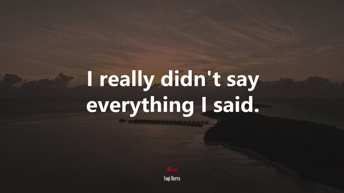 I really didn’t say everything I said. | Yogi Berra quote
