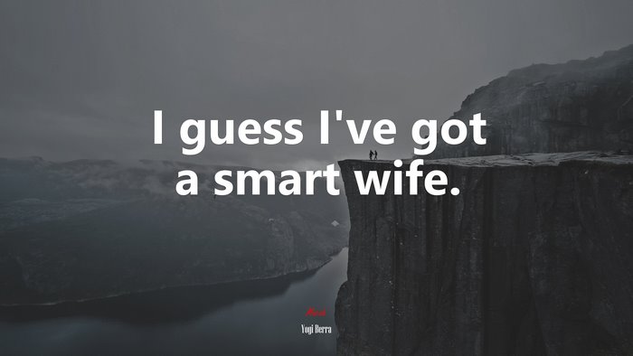 I guess I’ve got a smart wife. | Yogi Berra quote