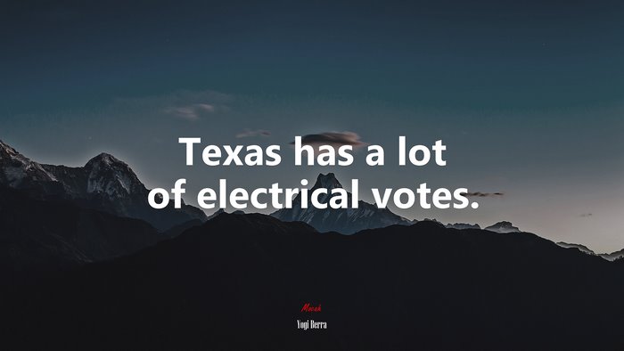 Texas has a lot of electrical votes. | Yogi Berra quote