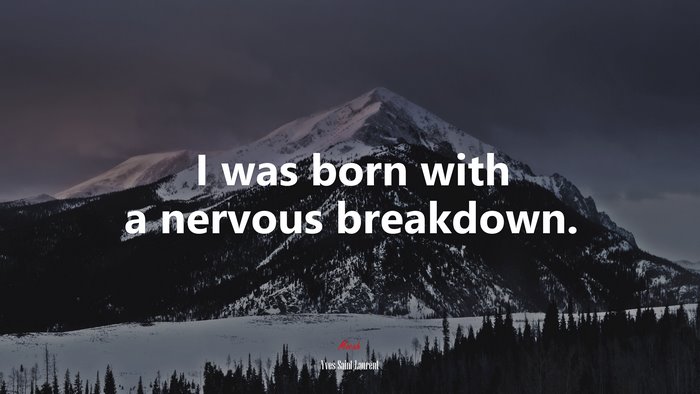 I was born with a nervous breakdown. | Yves Saint Laurent quote