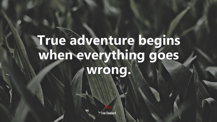 True adventure begins when everything goes wrong. | Yvon Chouinard quote