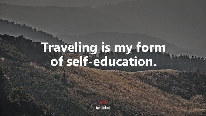 Traveling is my form of self-education. | Yvon Chouinard quote
