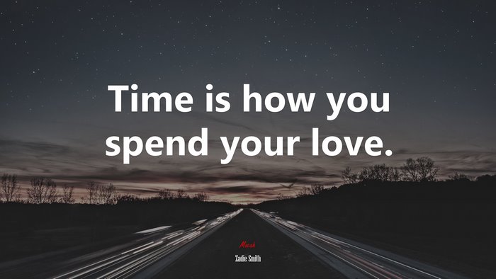 Time is how you spend your love. | Zadie Smith quote