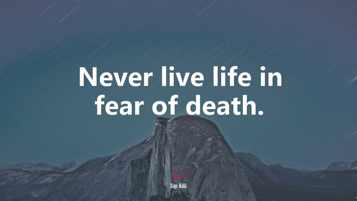Never live life in fear of death. | Zayn Malik quote