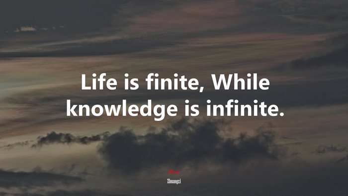 Life is finite, While knowledge is infinite. | Zhuangzi quote