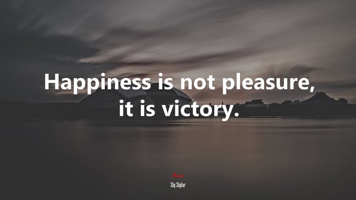 Happiness is not pleasure, it is victory. | Zig Ziglar quote
