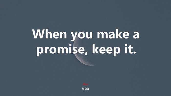 When you make a promise, keep it. | Zig Ziglar quote