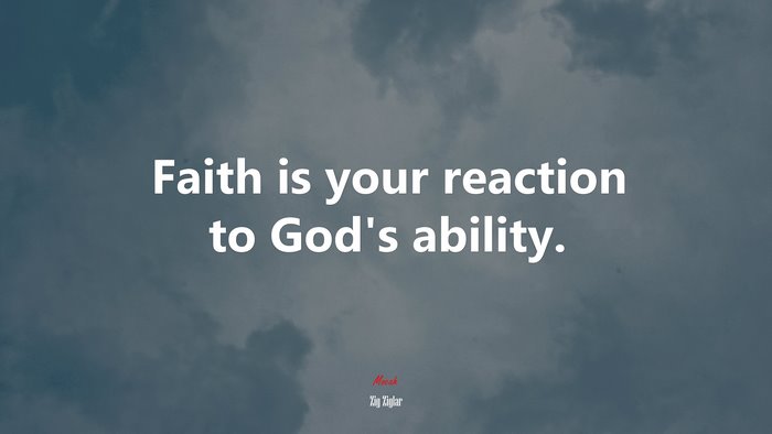 Faith is your reaction to God’s ability. | Zig Ziglar quote