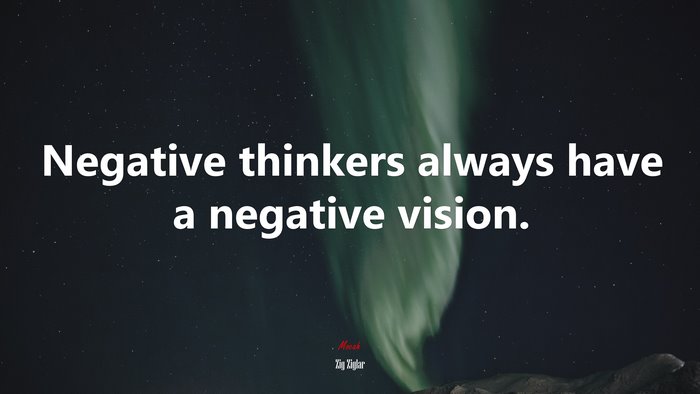Negative thinkers always have a negative vision. | Zig Ziglar quote