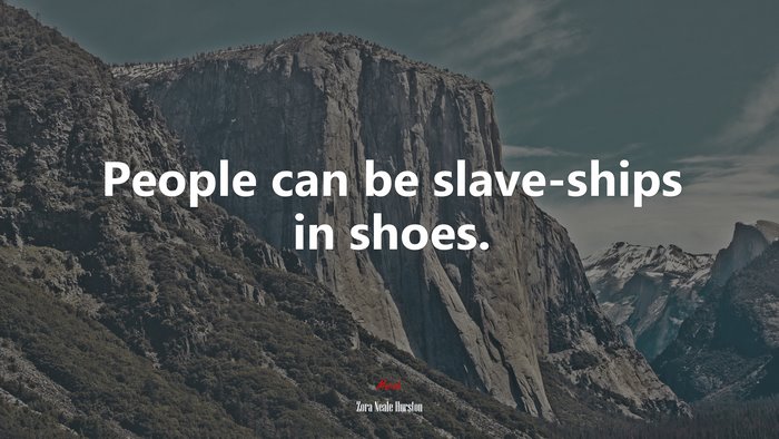People can be slave-ships in shoes. | Zora Neale Hurston quote