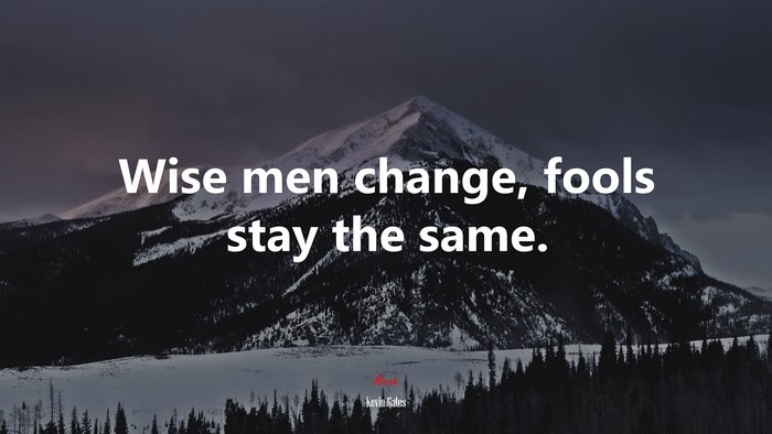 Wise men change, fools stay the same. | Kevin Gates quote