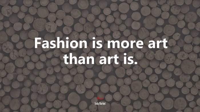 Fashion is more art than art is. | Andy Warhol quote