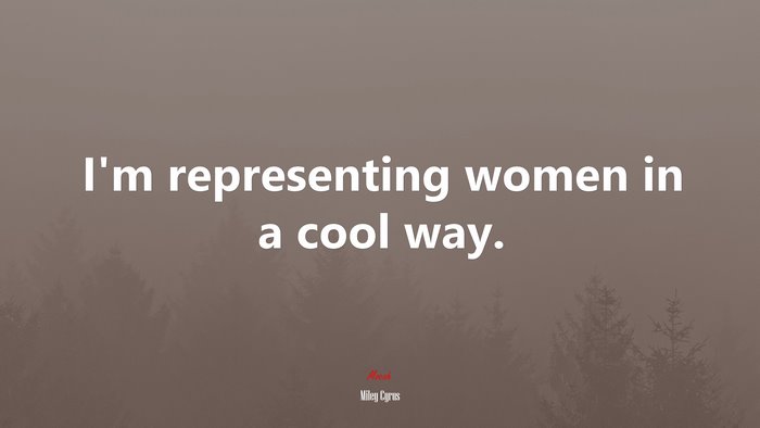 I’m representing women in a cool way. | Miley Cyrus quote