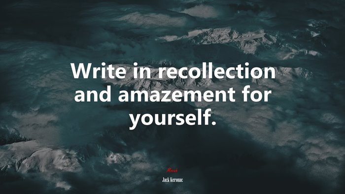 Write in recollection and amazement for yourself. | Jack Kerouac quote