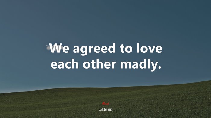 We agreed to love each other madly. | Jack Kerouac quote