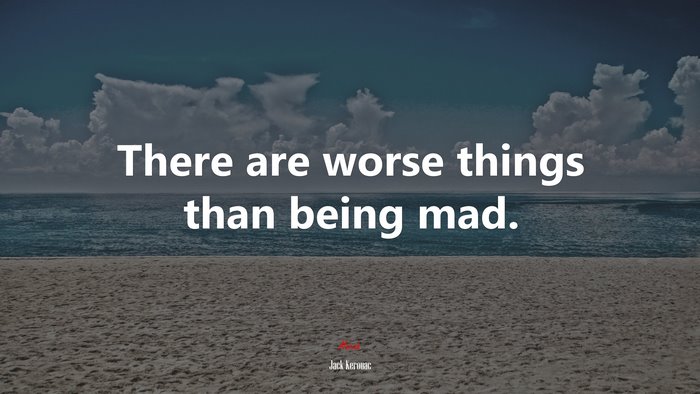 There are worse things than being mad. | Jack Kerouac quote