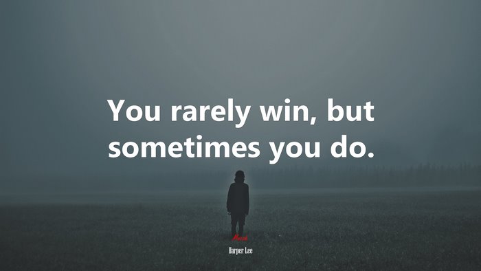 You rarely win, but sometimes you do. | Harper Lee quote