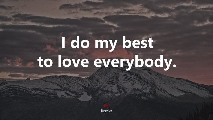 I do my best to love everybody. | Harper Lee quote