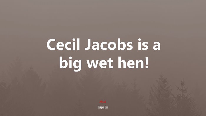 Cecil Jacobs is a big wet hen! | Harper Lee quote