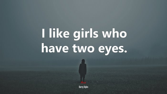 I like girls who have two eyes. | Harry Styles quote