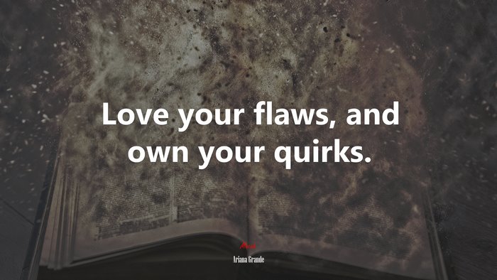 Love your flaws, and own your quirks. | Ariana Grande quote