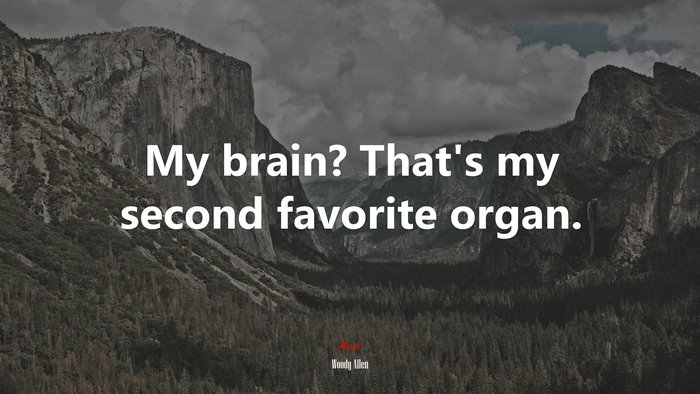 My brain? That’s my second favorite organ. | Woody Allen quote
