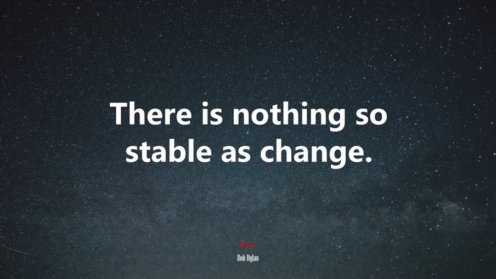 There is nothing so stable as change. | Bob Dylan quote