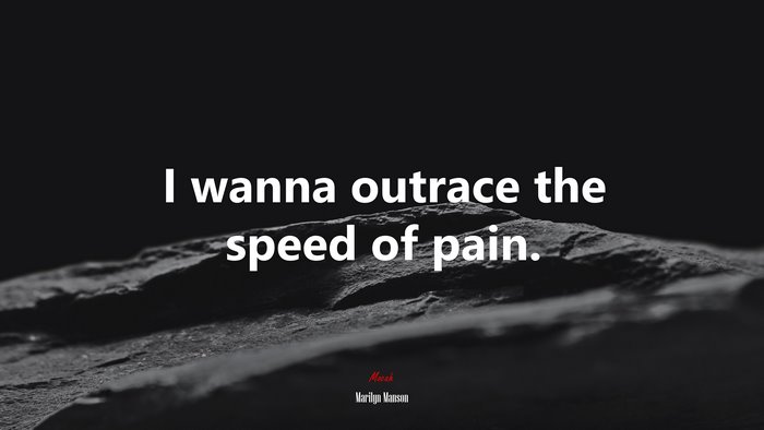 I wanna outrace the speed of pain. | Marilyn Manson quote