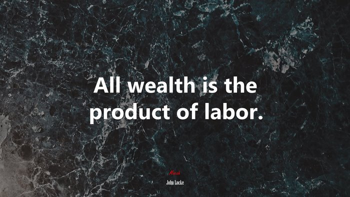 All wealth is the product of labor. | John Locke quote