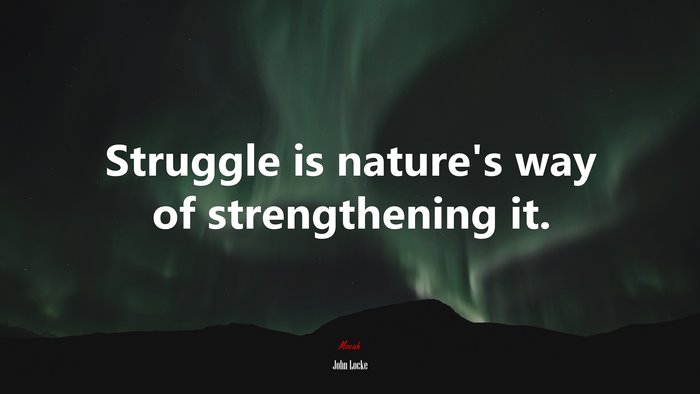 Struggle is nature’s way of strengthening it. | John Locke quote