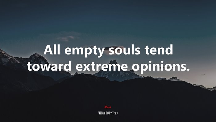 All empty souls tend toward extreme opinions. | William Butler Yeats quote
