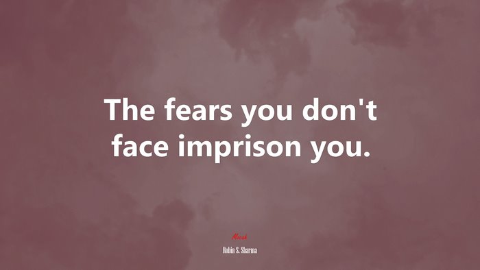The fears you don’t face imprison you. | Robin S. Sharma quote