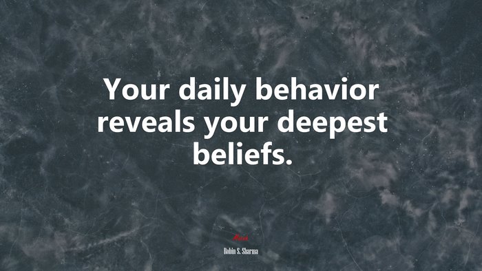 Your daily behavior reveals your deepest beliefs. | Robin S. Sharma quote