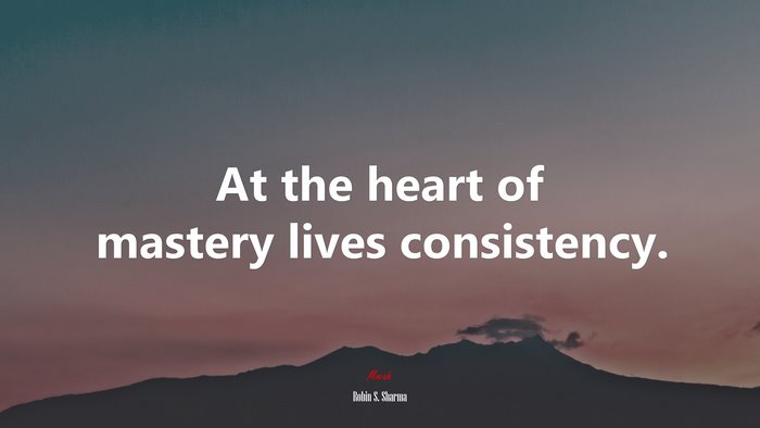 At the heart of mastery lives consistency. | Robin S. Sharma quote