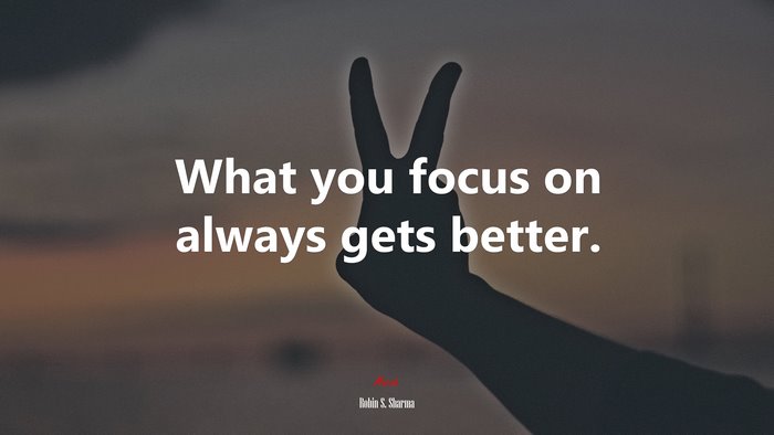 What you focus on always gets better. | Robin S. Sharma quote