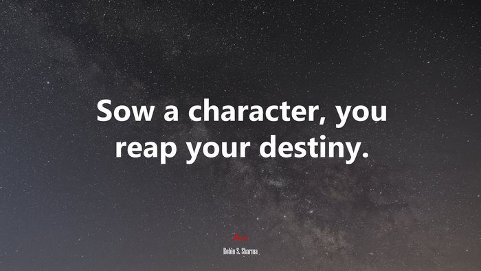 Sow a character, you reap your destiny. | Robin S. Sharma quote