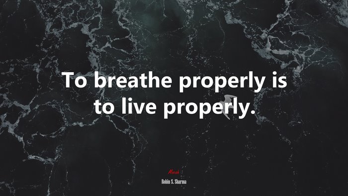 To breathe properly is to live properly. | Robin S. Sharma quote
